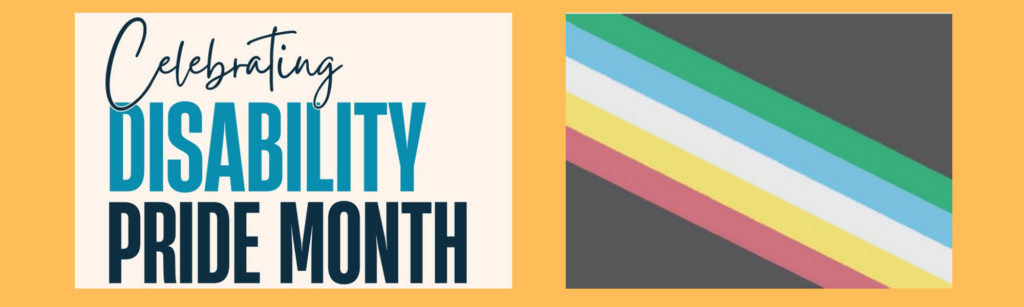 Banner image: Text reads Celebrating Disability Pride Month Graphic of Disability Pride Flag on an orange background