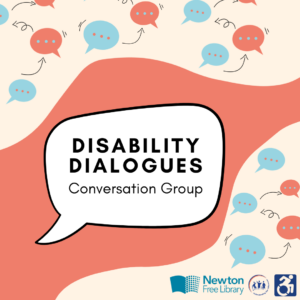 Graphic with a central speech bubble reading "Disability Dialogues Conversation Group" against a coral background filled with small red and blue speech bubbles. Bottom right corner features logos for Newton Free Library, Understanding Our Differences, and the International Symbol of Access.